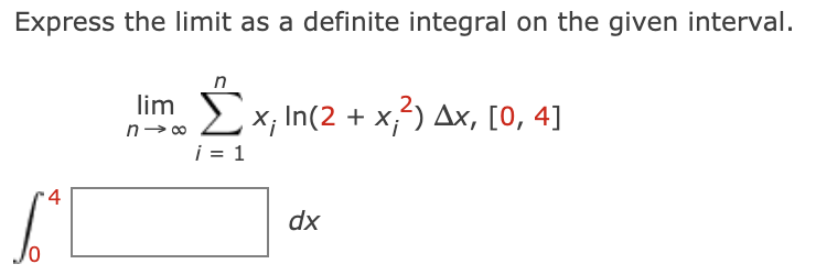 Express the limit as a definite integral on the given interval.
lim x, In(2 + x,') Ax, [0, 4]
i = 1
4
dx
