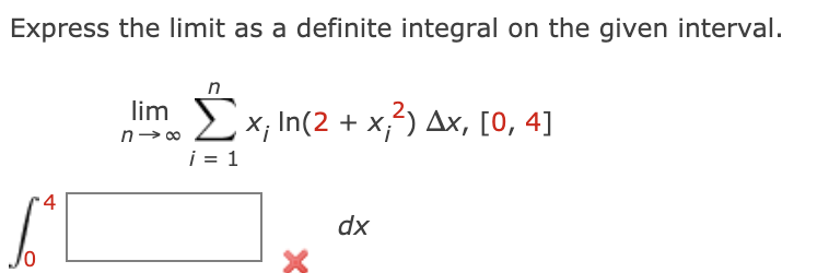 Express the limit as a definite integral on the given interval.
n
lim x, In(2 + x,-) Ax, [0, 4]
i = 1
dx
