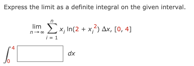 Express the limit as a definite integral on the given interval.
n
lim x, In(2 + x,) Ax, [0, 4]
i = 1
dx
Jo
