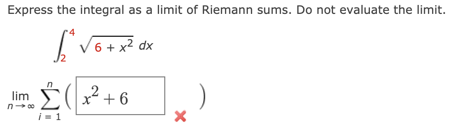 Express the integral as a limit of Riemann sums. Do not evaluate the limit.
4
I V6 + x2 dx
lim
x* + 6
n- 00
i = 1
