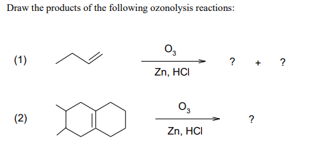 Draw the products of the following ozonolysis reactions:
03
(1)
Zn, HCI
03
(2)
Zn, HCI
?+ ?
?