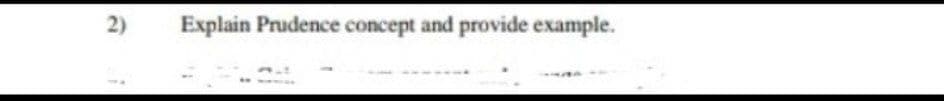 2)
Explain Prudence concept and provide example.