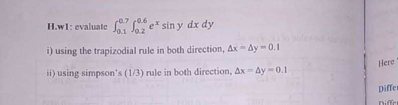 H.w1: evaluate fe* siny dx dy
i) using the trapizodial rule in both direction, Ax = Ay = 0.1
ii) using simpson's (1/3) rule in both direction, Ax= Ay = 0.1
DELLO
mu
CLOUD
TROLO
Here
Differ
Differ