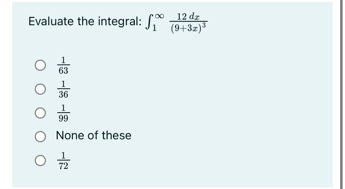 Evaluate the integral:
12 dx
3
(9+3x)*
63
1.
36
1.
99
None of these
72
