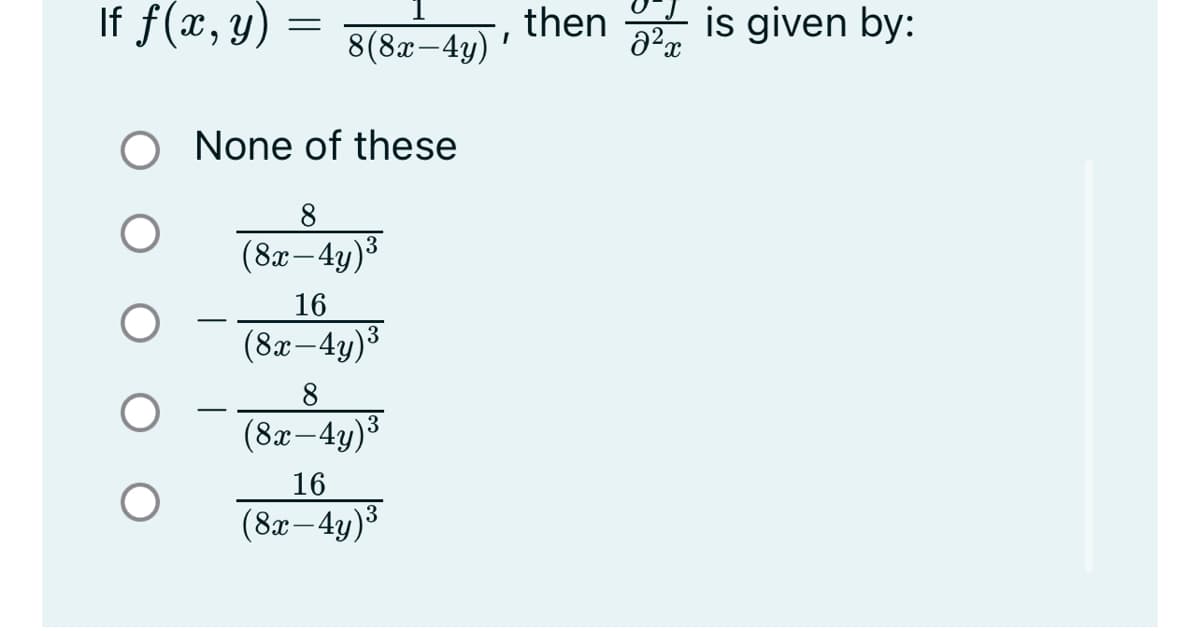 If f(x, y)
then is given by:
%3D
8(8x-4y) '
O None of these
8
(8x- 4y)3
16
(8x-4y)3
8
(8x-4y)3
16
(8x– 4y)3
