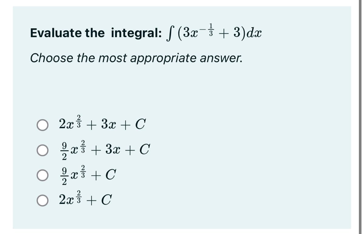 Evaluate the integral: (3x-3 + 3)dx
Choose the most appropriate answer.
О 2х3 + 3а + C
O 3 + 3x + C
O a + C
O 2x3 + C
