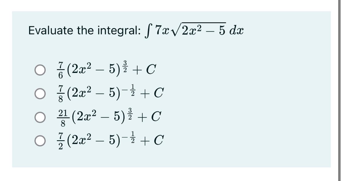 Evaluate the integral: 7x /2x2 – 5 dx
○ 중(2z2 - 5)을 +C
공 (222-5)-1 + C
끓(2교2 - 5)쿨 + C
o 글(2z22-5)-1 +C
7
6
7
8
