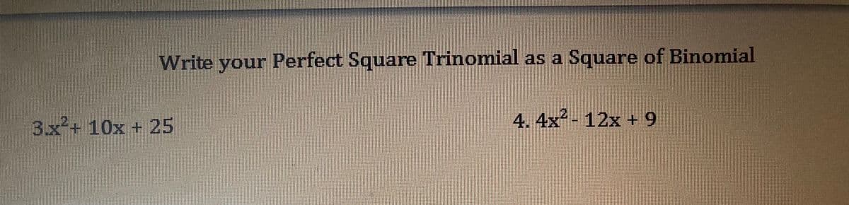 Write your Perfect Square Trinomial as a Square of Binomial
3x²+ 10x + 25
4.4x- 12x +9
