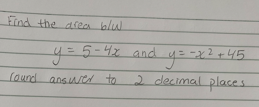 Find the drea blu
y=D5-4xand
-2x2+45
round ansuser to
2 decimal places
