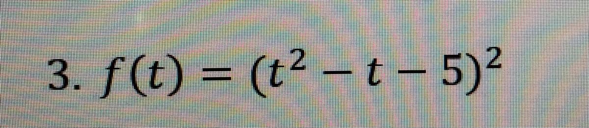 3. S(t) = (t² – t – 5)?
