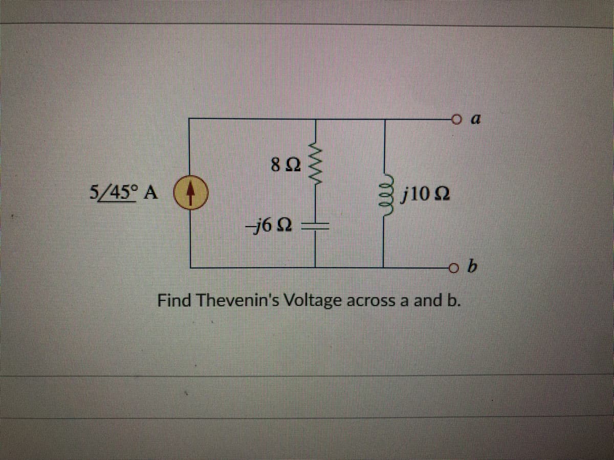 5/45° A
j10 2
-j6 2
Find Thevenin's Voltage across a and b.
ele
ww
