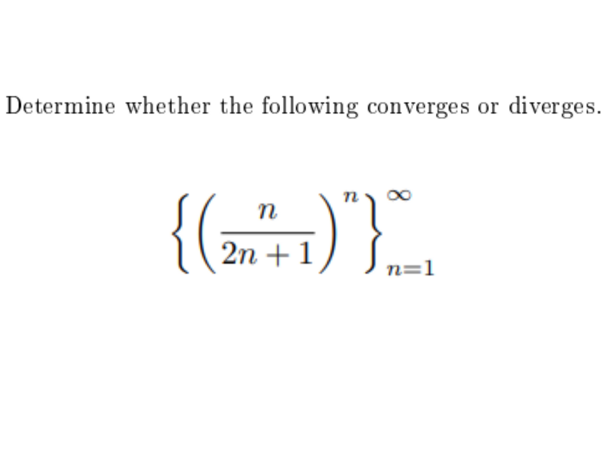 Determine whether the following converges or diverges.
n
2n + 1
n=1
