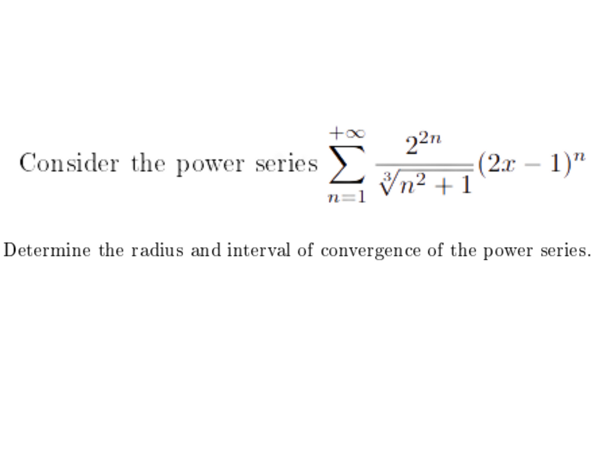 22п
Consider the power series
(2x – 1)"
n
Vn² + 1
n=1
Determine the radius and interval of convergence of the power series.
