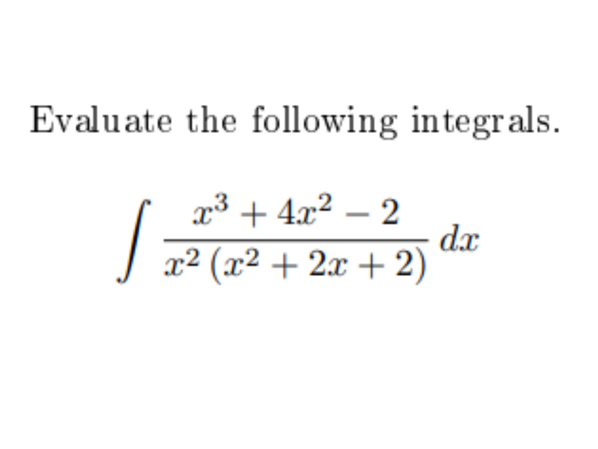 Evaluate the following integrals.
x³ + 4x² – 2
dx
| 72 (x² + 2x + 2)
