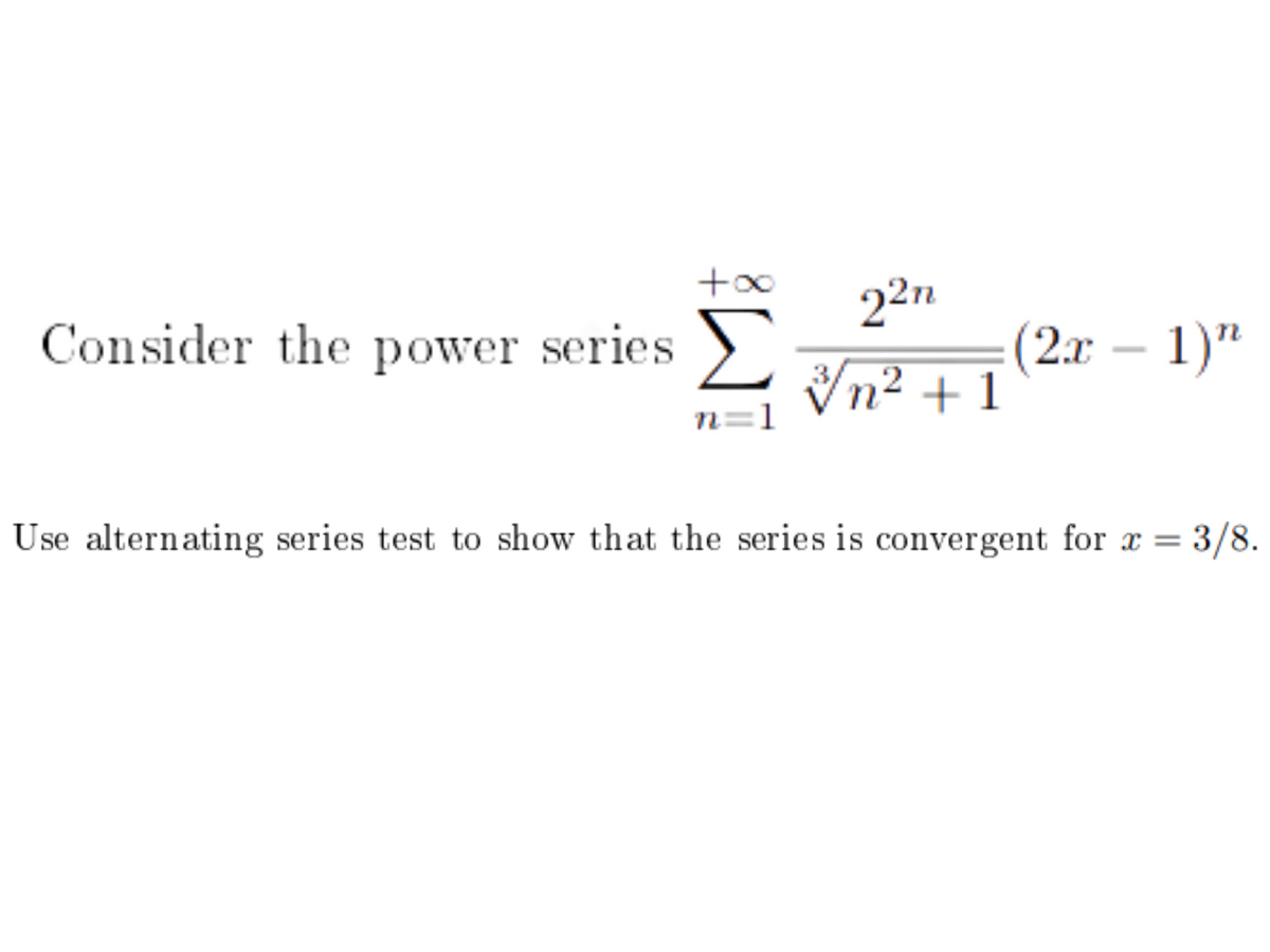 22n
(2x – 1)"
Consider the power series
n
Vn² + 1
n=1
Use alternating series test to show that the series is convergent for x =
3/8.
%D

