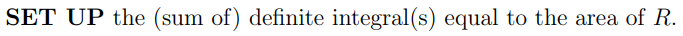 SET UP the (sum of) definite integral(s) equal to the area of R.
