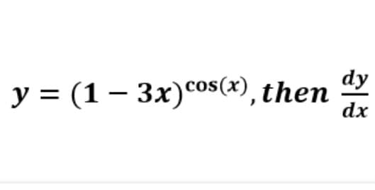 dy
y = (1 – 3x)cos(x), then
dx
