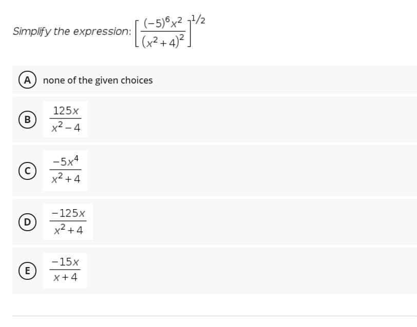 (-5)°x² 7/2
Simplify the expression:
(x²+ 4)².
A none of the given choices
125x
В
x2 – 4
-5x4
x2 + 4
- 125x
x2 + 4
D
-15x
x+4
