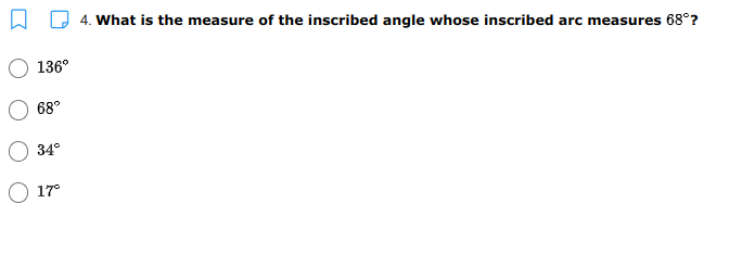 4. What is the measure of the inscribed angle whose inscribed arc measures 68°?
136°
68°
34°
17°
