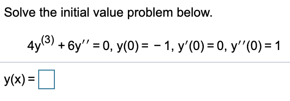 Solve the initial value problem below.
4y 3) + 6y" = 0, y(0) = - 1, y'(0) = 0, y''(0) = 1
y(x) =U
