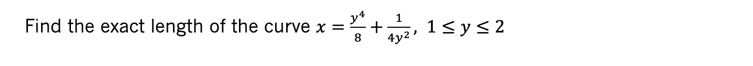 Find the exact length of the curve x =
y4
1
1y s2
+
8
4y2

