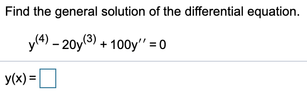 Find the general solution of the differential equation.
y(4) – 20y(3) + 100y" = 0
y(x) =O

