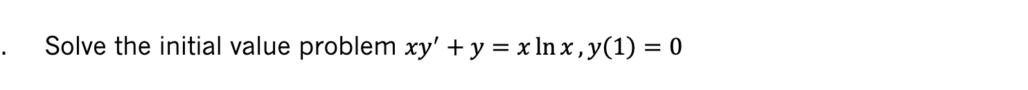 Solve the initial value problem xy' + y = x lnx,y(1) = 0
