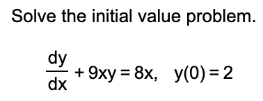 Solve the initial value problem.
dy
+ 9ху%3 8х, у(0)%3D 2
-9xy =
y(0) = 2
dx
