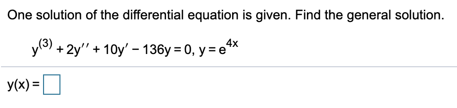 One solution of the differential equation is given. Find the general solution.
4x
y(3) + 2y" + 10y' - 136y = 0, y = e*
y(x) =
%3D
