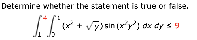 Determine whether the statement is true or false.
4
'1
(x2 + Vy) sin (x?y²) dx dy < 9
1
