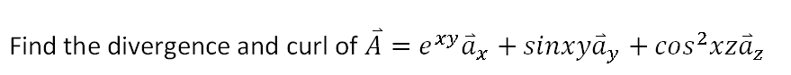 Find the divergence and curl of A = e*Yāx + sinxyā, + cos?xzā,
