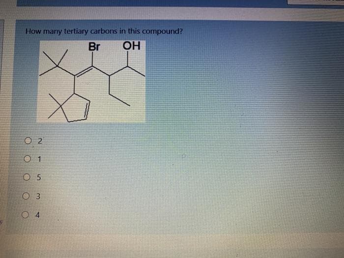 How many tertiary carbons in this compound?
Br
OH
O 2
0 1
O 5
4.

