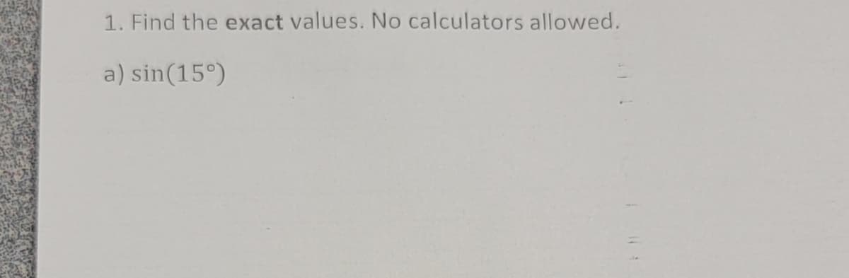 1. Find the exact values. No calculators allowed.
a) sin(15⁰)