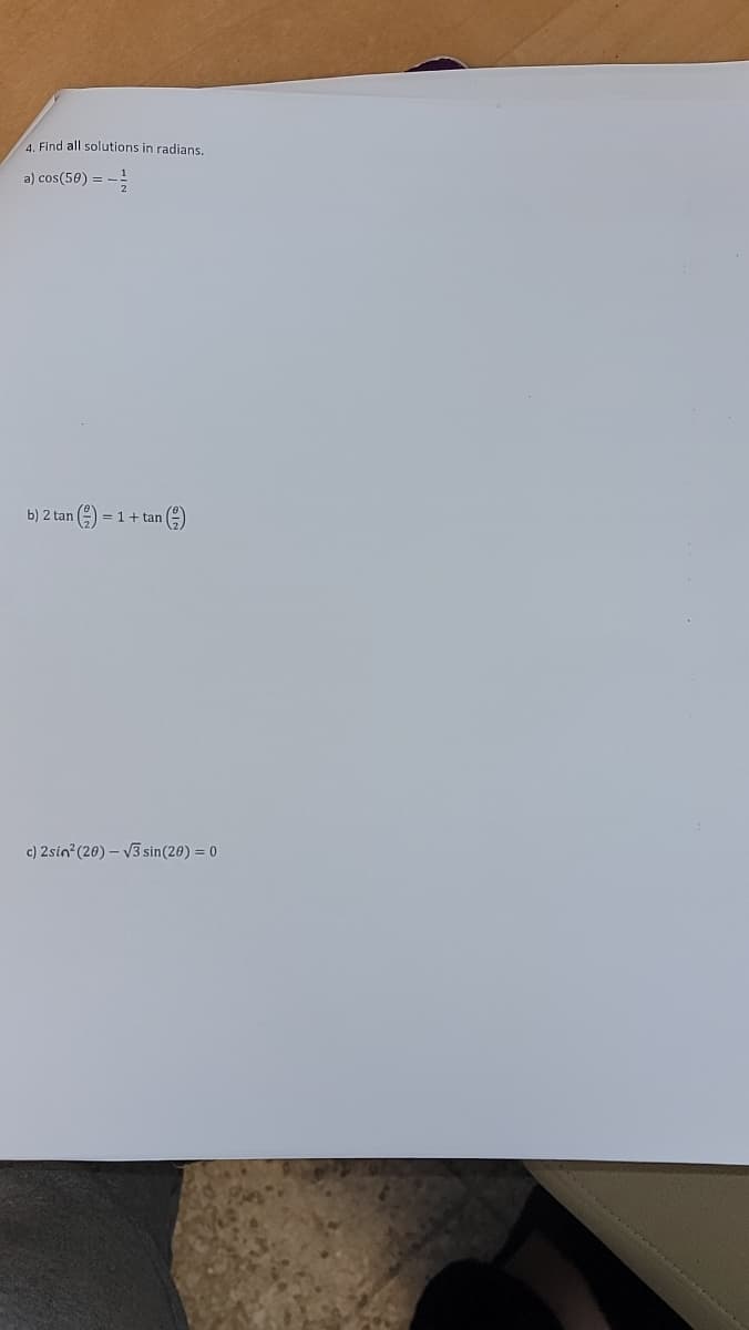 4. Find all solutions in radians.
a) cos(50) = -
-1/2
b) 2 tan = 1+tan
c) 2sin² (20) -√3 sin (20) = 0