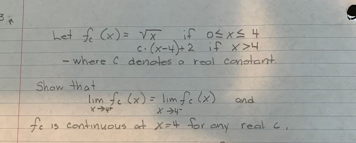 Let fo Cx)=
iう 0K×S 4
C.(x-4)+2 ifわxv4
- where C denates a real constant.
Show that
lim fc (x) = Lim fclx)
and
%3D
tc15 continuous at X=4 tor any real c,
