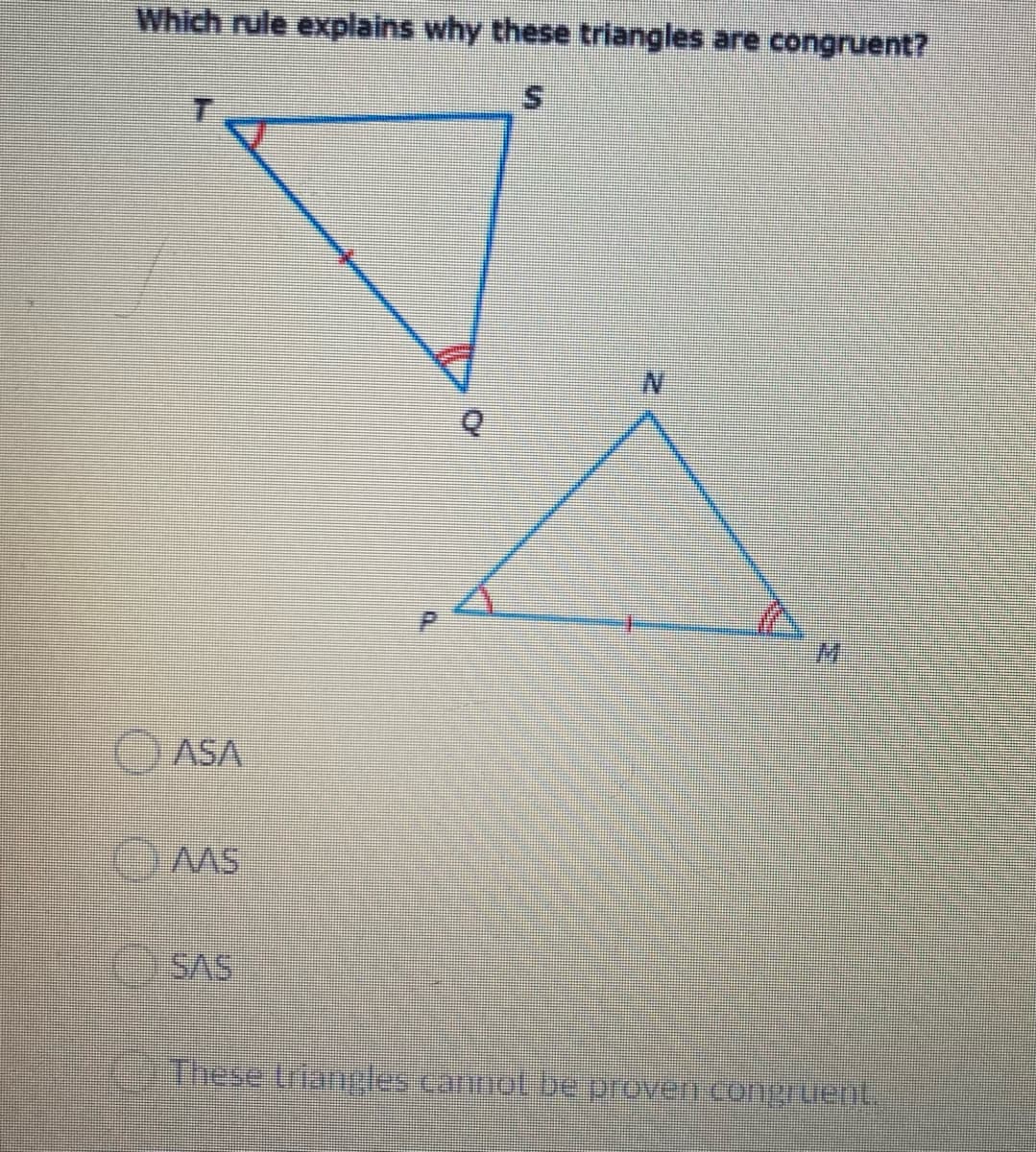 Which rule explains why these triangles are congruent?
5.
ASA
These triangcles cannot be provencomgruent,
