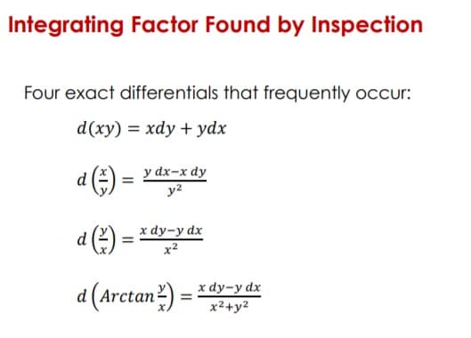Integrating Factor Found by Inspection
Four exact differentials that frequently occur:
d(xy) = xdy + ydx
a (=)
у ах-x dy
y2
d (2) = * dy-y dx
x2
a (Arctan?) =
x dy-y dx
x2+y2

