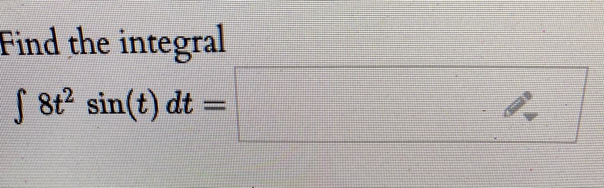 Find the integral
S 8t2 sin(t) dt
