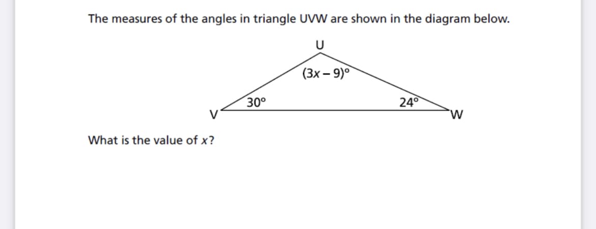 The measures of the angles in triangle UVW are shown in the diagram below.
(3х— 9)°
30°
24°
What is the value of x?
