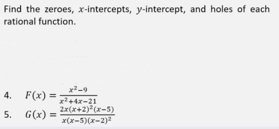 Find the zeroes, x-intercepts, y-intercept, and holes of each
rational function.
x2-9
4.
F(x) =
x2+4x-21
2x(x+2)2(x-5)
x(x-5)(x-2)2
5.
G(x) =
