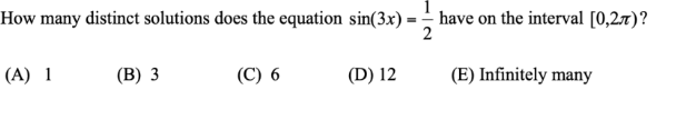 How many distinct solutions does the equation sin(3x) = have on the interval [0,27)?
2
(A) 1
(B) 3
(C) 6
(D) 12
(E) Infinitely many
