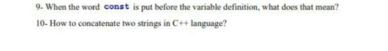 9- When the word const is put before the variable definition, what does that mean?
10- How to concatenate two strings in C++ language?
