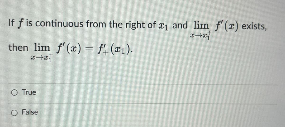 If f is continuous from the right of r1 and lim f'(x) exists,
X→x
then lim f (x) = f (x1).
True
False
