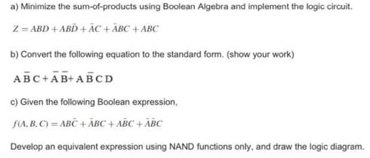 a) Minimize the sum-of-products using Boolean Algebra and implement the logic circuit.
Z = ABD + ABD + ĀC + ABC + ABC
