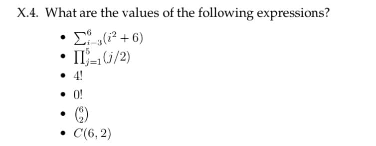 X.4. What are the values of the following expressions?
EL,(i? + 6)
II-1G/2)
• 4!
• O!
C(6, 2)
