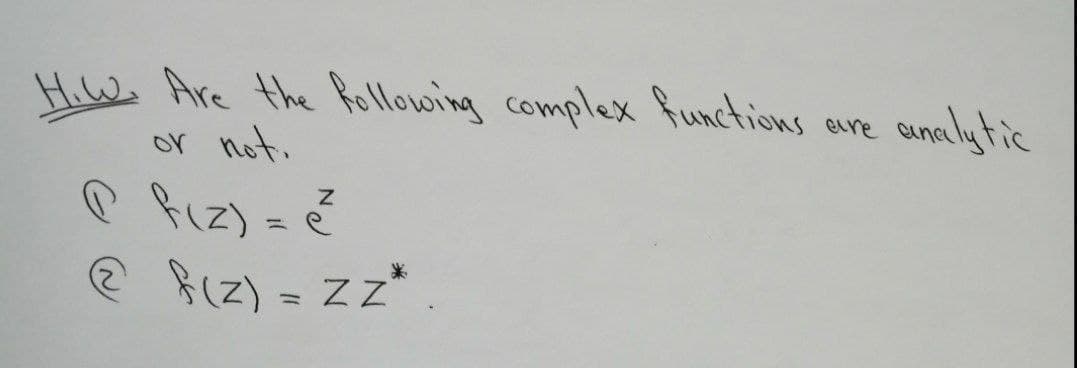 HiW. Are the following complex functions
or not.
auna lytic
eire
P fiz) = ?
@ BiZ) = Z Z*.
