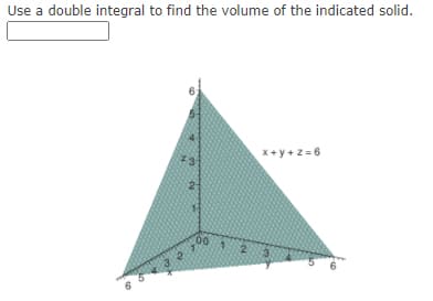 Use a double integral to find the volume of the indicated solid.
x+y+z =6
