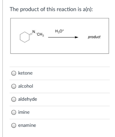 The product of this reaction is a(n):
H,O*
_N.
CH3
product
ketone
alcohol
O aldehyde
O imine
enamine
