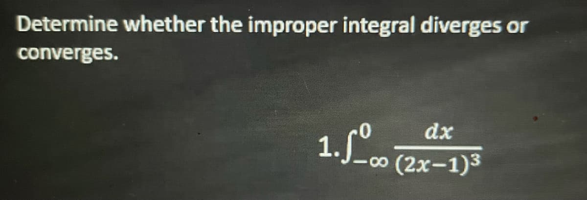 Determine whether the improper integral diverges or
converges.
dx
-00 (2x-1)3
