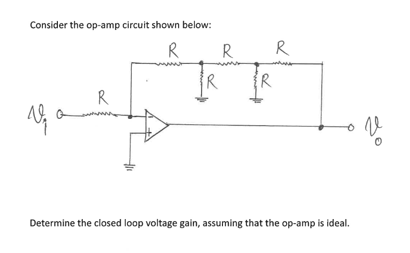 Consider the op-amp circuit shown below:
R
V₂ G
R
R
R
R
Determine the closed loop voltage gain, assuming that the op-amp is ideal.
ve
O